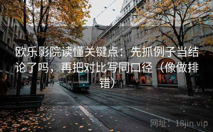 欧乐影院读懂关键点：先抓例子当结论了吗，再把对比写同口径（像做排错）